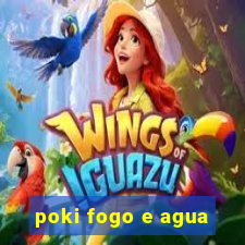 poki fogo e agua